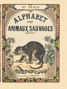 Omslag til boken "" Alphabet des animaux sauvages "". 9. serie. Bilder av Epinal, Pellerin, trykkeri-utgiver, ca. 1870. Graveringer på tre, stensilert. 16 sider. Mål: 20 x 15 cm. Privat samling av French School