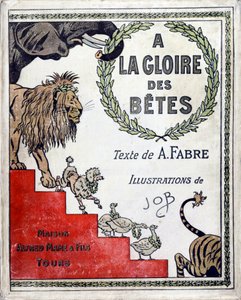 Omslag til boken «A la Glory des Betes»»-tekst av A Fabre, tegninger av Jacques Marie Gaston Onfray de Breville dit JOB (1858-1931), utgiver Maison Alfred Mame et fils, Privatsamling av pseudonym for Onfray de Breville Jacques Job