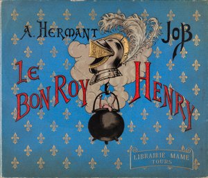 Omslaget til boken "" Le bon roy Henri"" illustrert av Jacques Marie Gaston Onfray de Breville dit JOB (1858-1931), Librairie Mame, privat samling av pseudonym for Onfray de Breville Jacques Job
