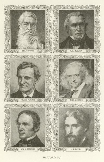 Historikere, George Bancroft, T B Macauley, Francis Parkman, Theodor Mommsen, William H Prescott, JL Motley av American School