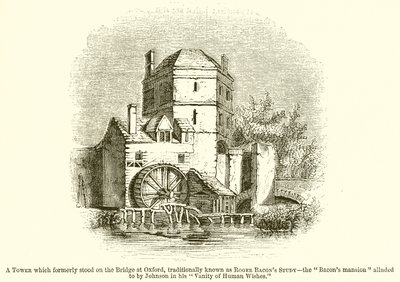 Et tårn som tidligere sto på broen i Oxford, tradisjonelt kjent som Roger Bacons Study - The Bacons Mansion referert til av Johnson i hans Vanity of Human Wishes av English School