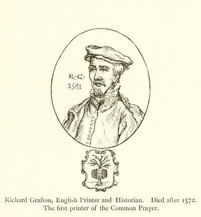 Richard Grafton, engelsk skriver og historiker, død etter 1572, den første skriveren av Common Prayer av English School