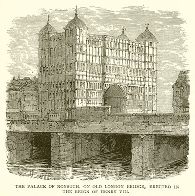 The Palace of Nonsuch, på Old London Bridge, reist under Henry VIIIs regjeringstid av English School
