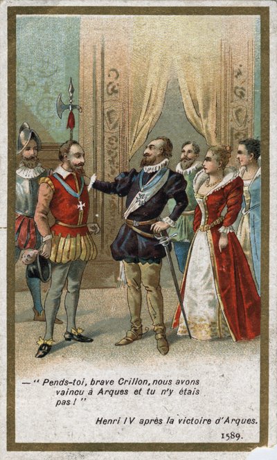 Henri IV, after the victory of Arques in 1589, said in an ironic tone to Louis de Crillon (brilliant warrior of the time): “Hang you, brave Crillon, we defeated at Arques and you were not there! “”. Chromolithography of the 19th century. av Unknown artist